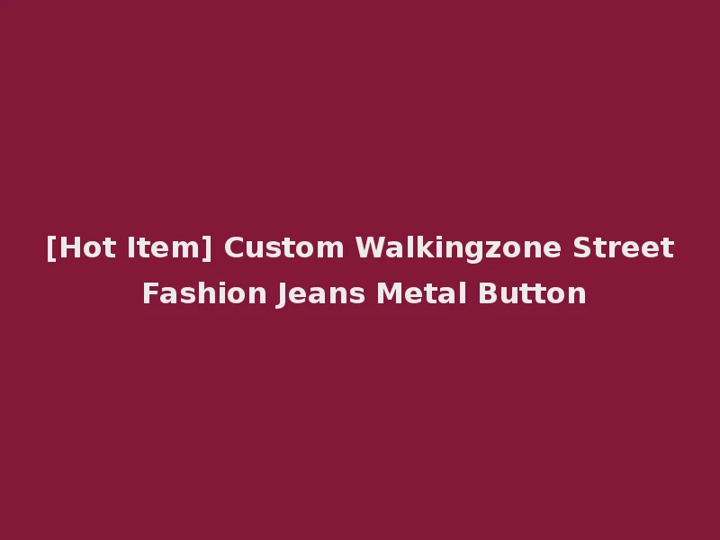 [Hot Item] Custom Walkingzone Street Fashion Jeans Metal Button