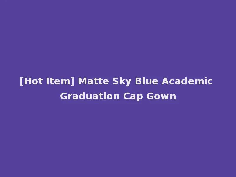 [Hot Item] Matte Sky Blue Academic Graduation Cap Gown