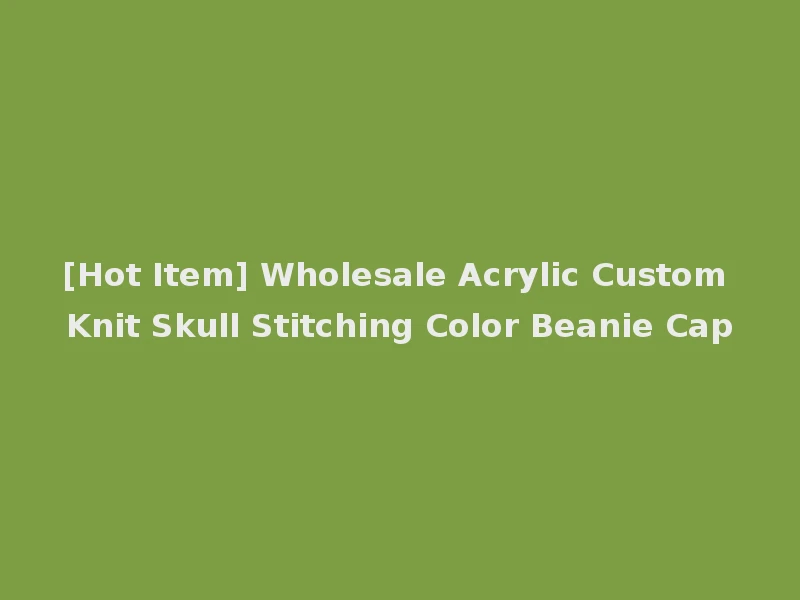 [Hot Item] Wholesale Acrylic Custom Knit Skull Stitching Color Beanie Cap