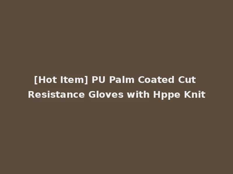 [Hot Item] PU Palm Coated Cut Resistance Gloves with Hppe Knit