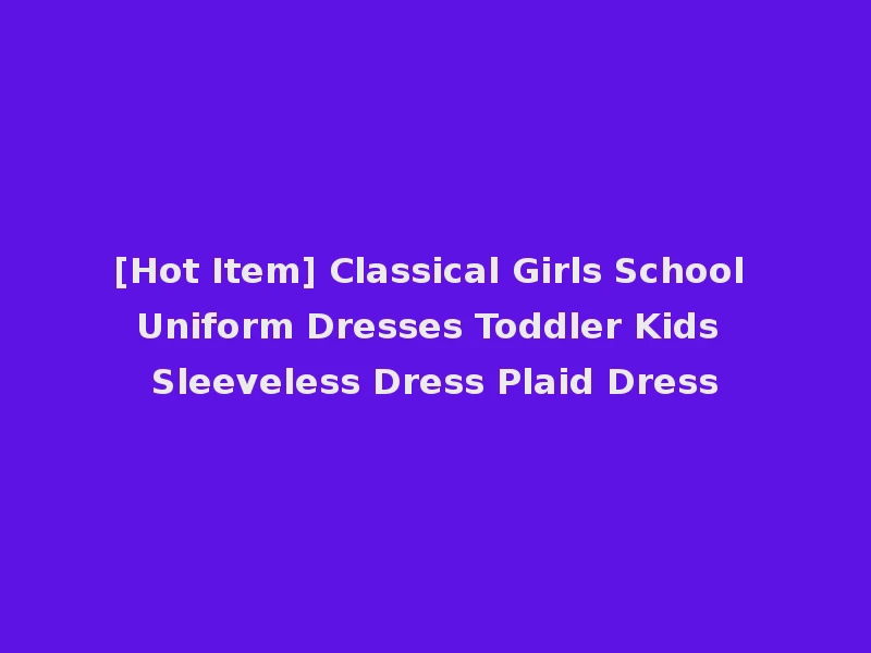 [Hot Item] Classical Girls School Uniform Dresses Toddler Kids Sleeveless Dress Plaid Dress
