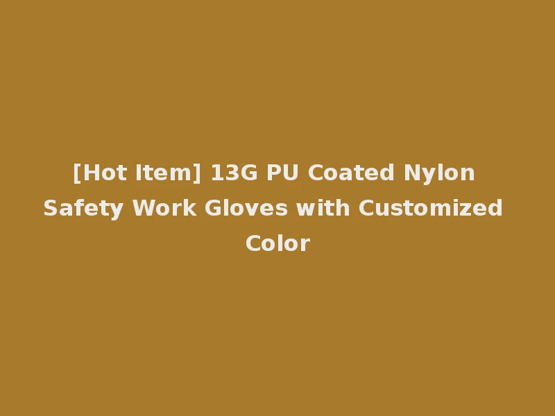 [Hot Item] 13G PU Coated Nylon Safety Work Gloves with Customized Color