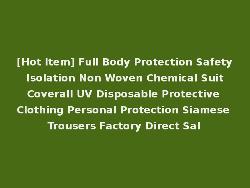 [Hot Item] Full Body Protection Safety Isolation Non Woven Chemical Suit Coverall UV Disposable Protective Clothing Personal Protection Siamese Trousers Factory Direct Sal