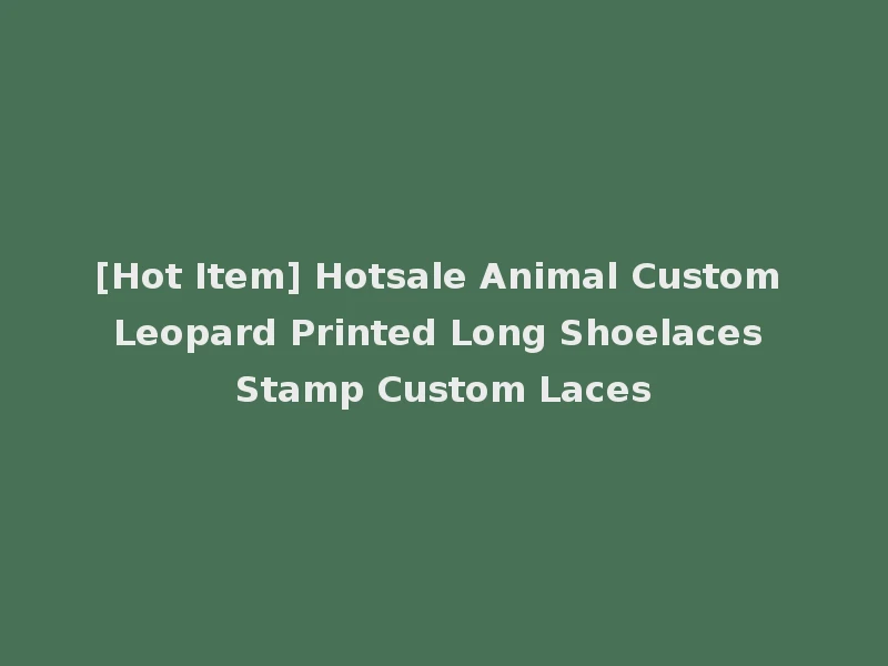 [Hot Item] Hotsale Animal Custom Leopard Printed Long Shoelaces Stamp Custom Laces
