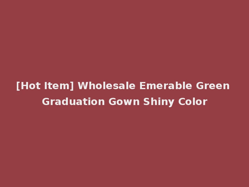[Hot Item] Wholesale Emerable Green Graduation Gown Shiny Color