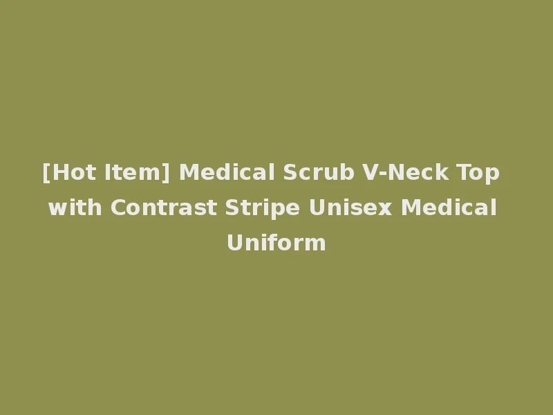 [Hot Item] Medical Scrub V-Neck Top with Contrast Stripe Unisex Medical Uniform