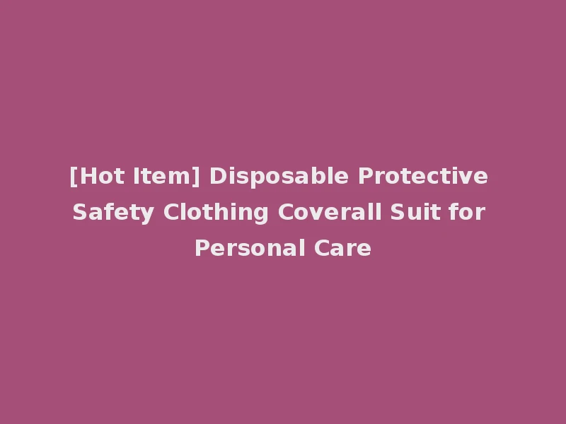 [Hot Item] Disposable Protective Safety Clothing Coverall Suit for Personal Care
