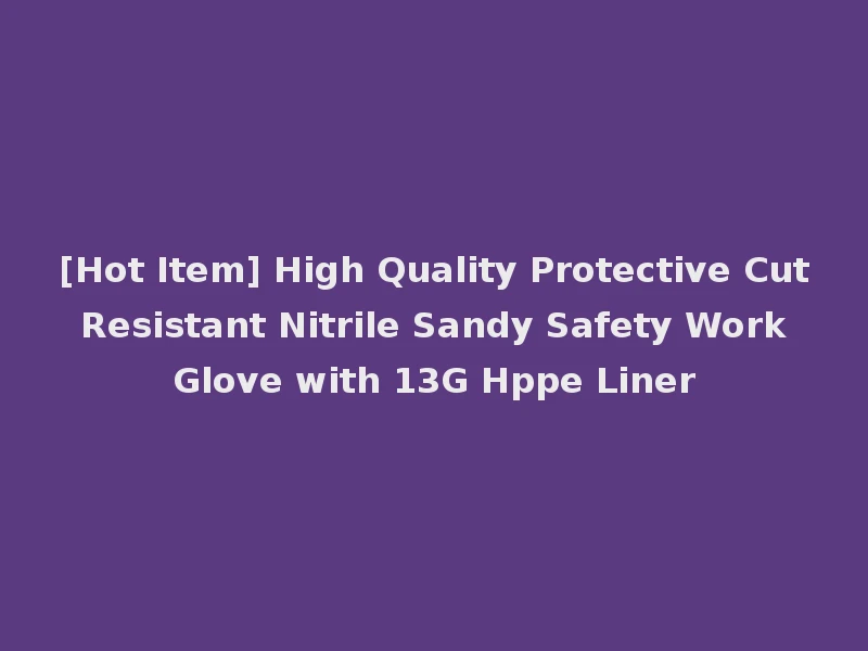 [Hot Item] High Quality Protective Cut Resistant Nitrile Sandy Safety Work Glove with 13G Hppe Liner
