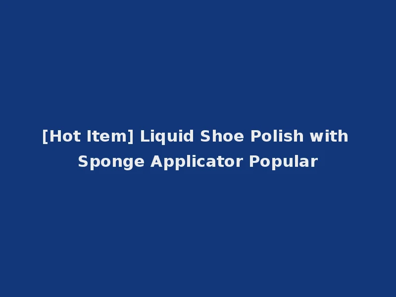 [Hot Item] Liquid Shoe Polish with Sponge Applicator Popular