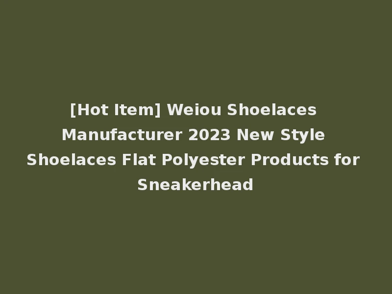 [Hot Item] Weiou Shoelaces Manufacturer 2023 New Style Shoelaces Flat Polyester Products for Sneakerhead