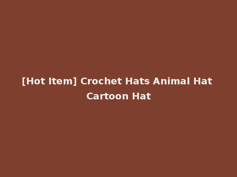 [Hot Item] Crochet Hats Animal Hat Cartoon Hat