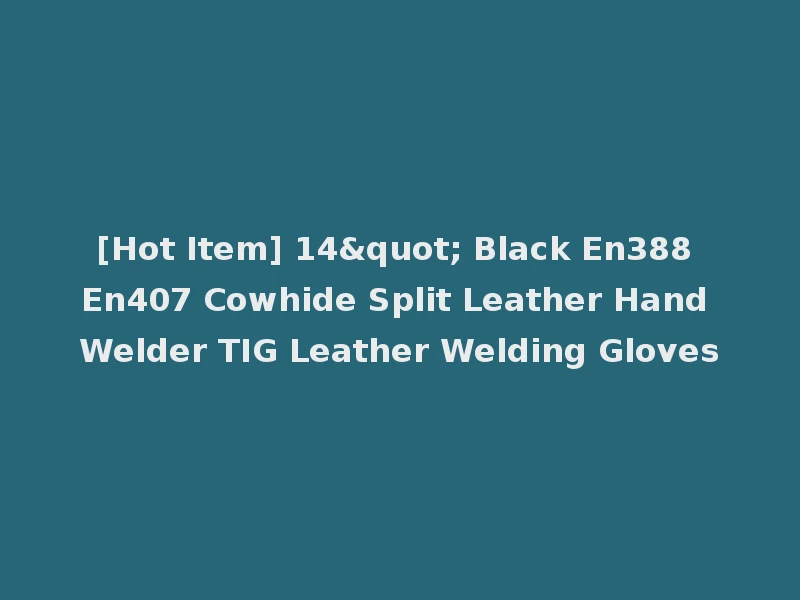 [Hot Item] 14" Black En388 En407 Cowhide Split Leather Hand Welder TIG Leather Welding Gloves