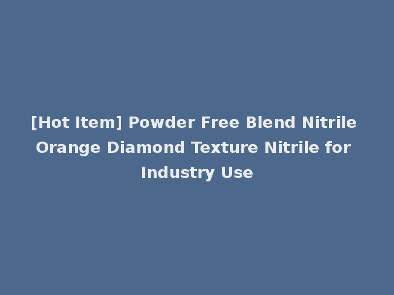 [Hot Item] Powder Free Blend Nitrile Orange Diamond Texture Nitrile for Industry Use