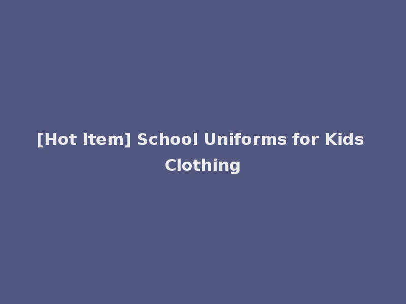 [Hot Item] School Uniforms for Kids Clothing