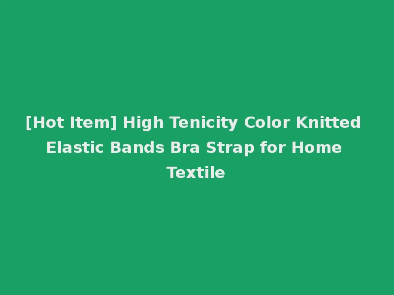 [Hot Item] High Tenicity Color Knitted Elastic Bands Bra Strap for Home Textile