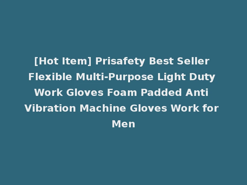 [Hot Item] Prisafety Best Seller Flexible Multi-Purpose Light Duty Work Gloves Foam Padded Anti Vibration Machine Gloves Work for Men