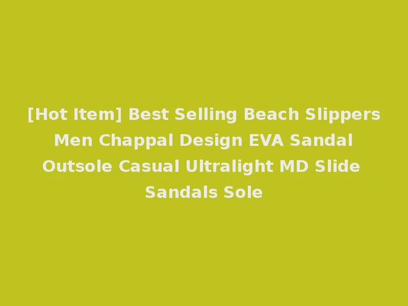 [Hot Item] Best Selling Beach Slippers Men Chappal Design EVA Sandal Outsole Casual Ultralight MD Slide Sandals Sole