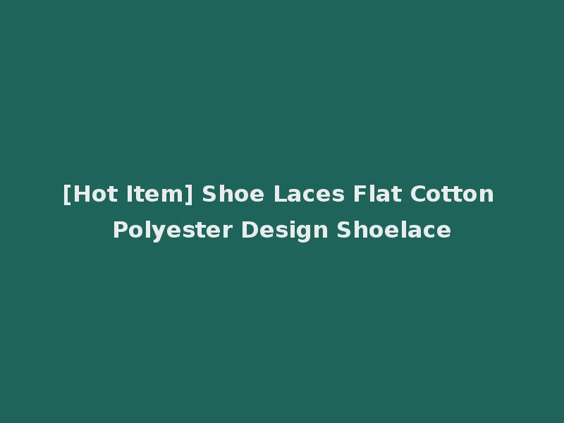 [Hot Item] Shoe Laces Flat Cotton Polyester Design Shoelace