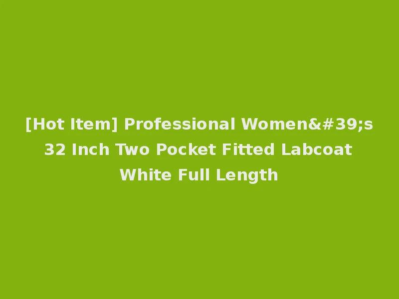 [Hot Item] Professional Women's 32 Inch Two Pocket Fitted Labcoat White Full Length
