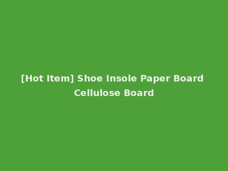 [Hot Item] Shoe Insole Paper Board Cellulose Board