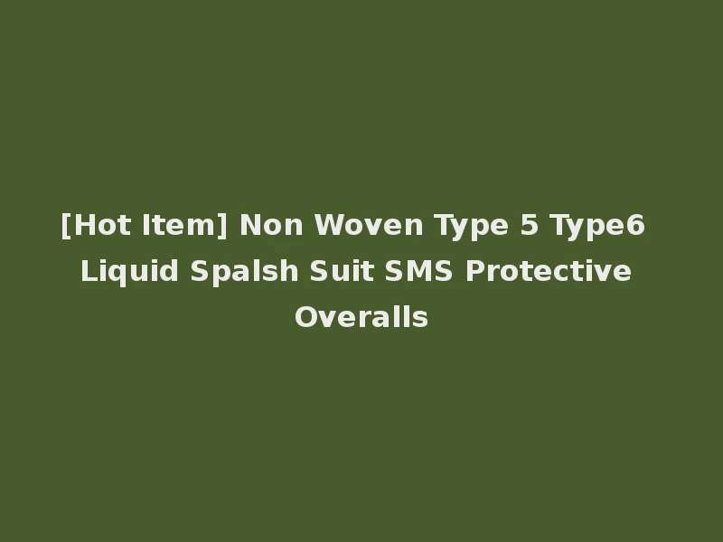 [Hot Item] Non Woven Type 5 Type6 Liquid Spalsh Suit SMS Protective Overalls