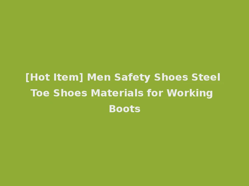 [Hot Item] Men Safety Shoes Steel Toe Shoes Materials for Working Boots