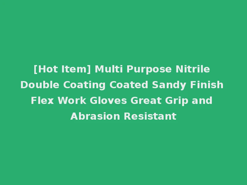 [Hot Item] Multi Purpose Nitrile Double Coating Coated Sandy Finish Flex Work Gloves Great Grip and Abrasion Resistant