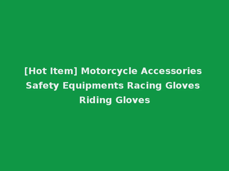 [Hot Item] Motorcycle Accessories Safety Equipments Racing Gloves Riding Gloves