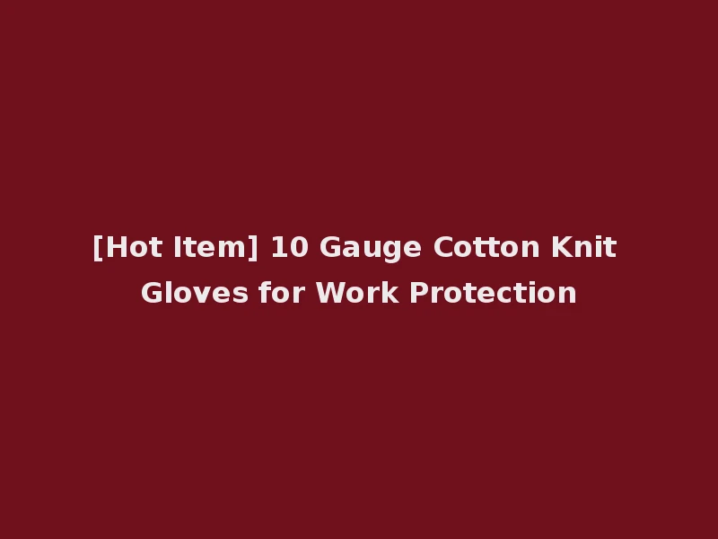 [Hot Item] 10 Gauge Cotton Knit Gloves for Work Protection