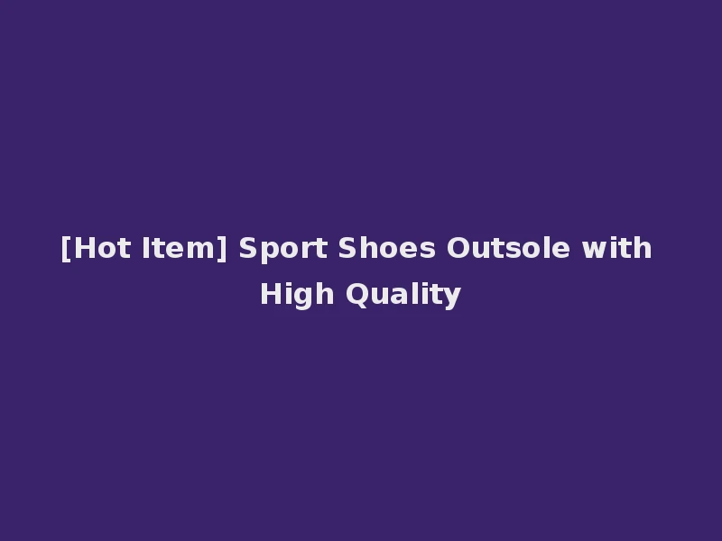[Hot Item] Sport Shoes Outsole with High Quality