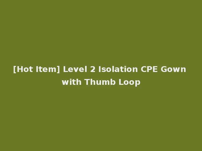 [Hot Item] Level 2 Isolation CPE Gown with Thumb Loop