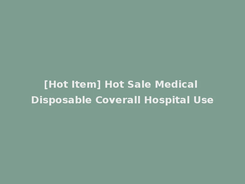[Hot Item] Hot Sale Medical Disposable Coverall Hospital Use