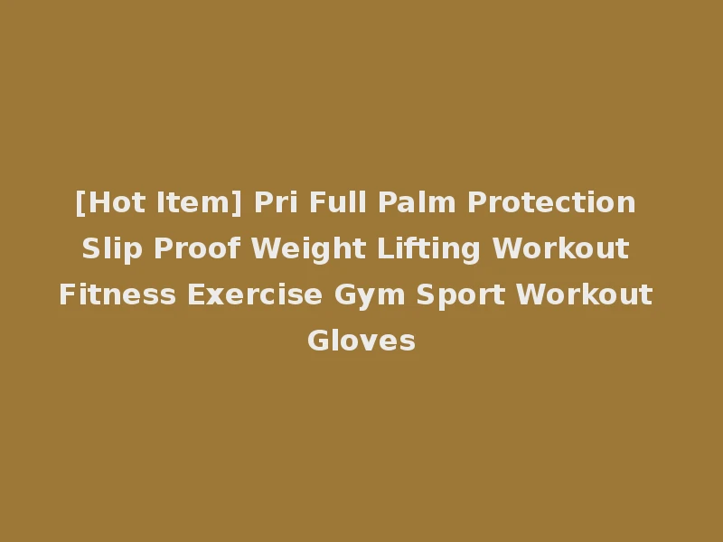 [Hot Item] Pri Full Palm Protection Slip Proof Weight Lifting Workout Fitness Exercise Gym Sport Workout Gloves