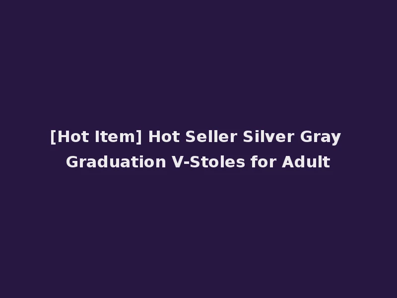 [Hot Item] Hot Seller Silver Gray Graduation V-Stoles for Adult