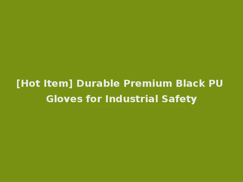 [Hot Item] Durable Premium Black PU Gloves for Industrial Safety