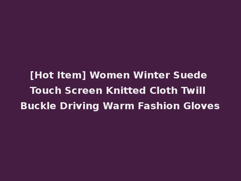 [Hot Item] Women Winter Suede Touch Screen Knitted Cloth Twill Buckle Driving Warm Fashion Gloves