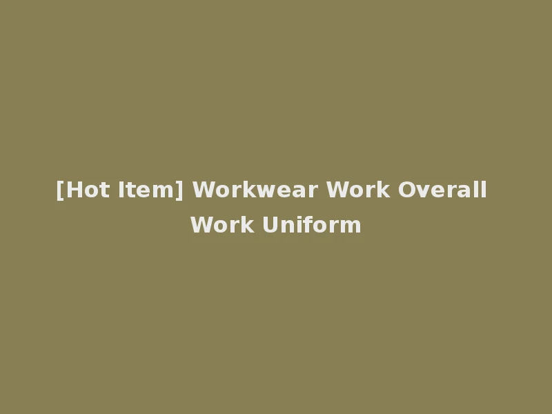 [Hot Item] Workwear Work Overall Work Uniform