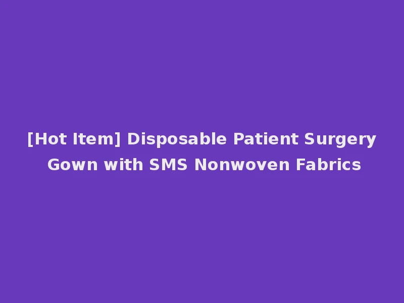 [Hot Item] Disposable Patient Surgery Gown with SMS Nonwoven Fabrics