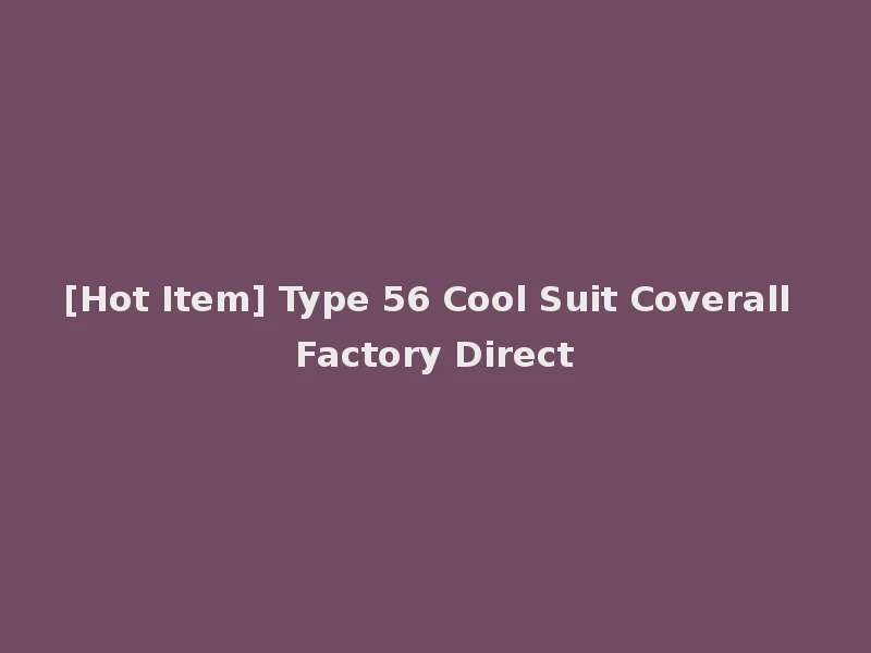 [Hot Item] Type 56 Cool Suit Coverall Factory Direct