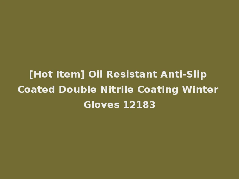 [Hot Item] Oil Resistant Anti-Slip Coated Double Nitrile Coating Winter Gloves 12183