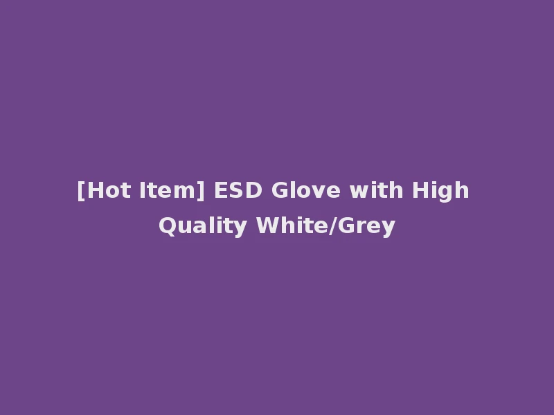 [Hot Item] ESD Glove with High Quality White/Grey