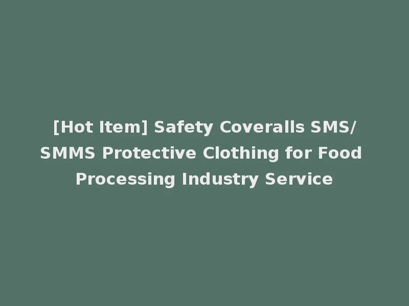 [Hot Item] Safety Coveralls SMS/SMMS Protective Clothing for Food Processing Industry Service