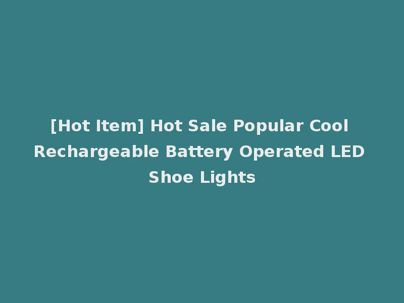 [Hot Item] Hot Sale Popular Cool Rechargeable Battery Operated LED Shoe Lights