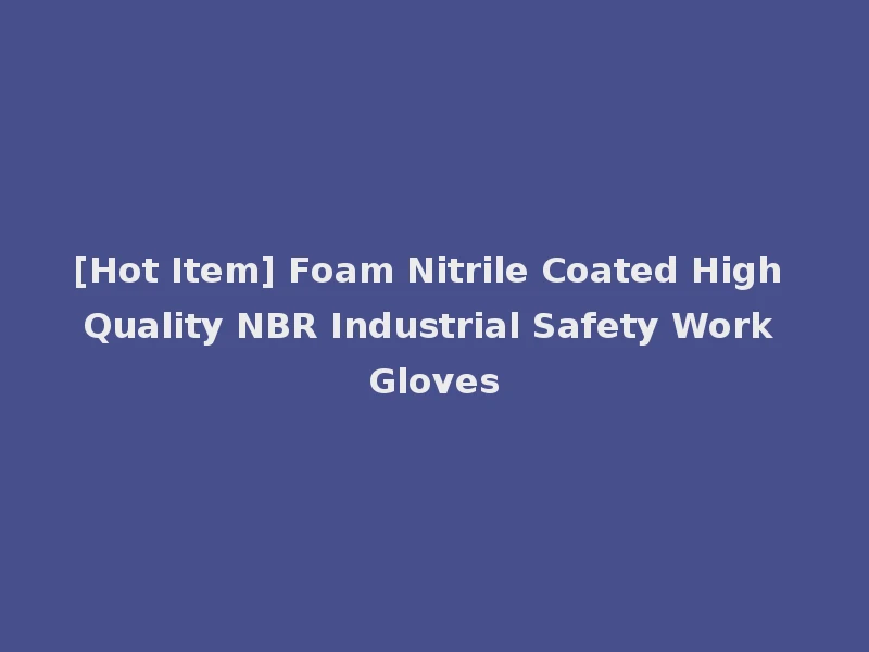 [Hot Item] Foam Nitrile Coated High Quality NBR Industrial Safety Work Gloves