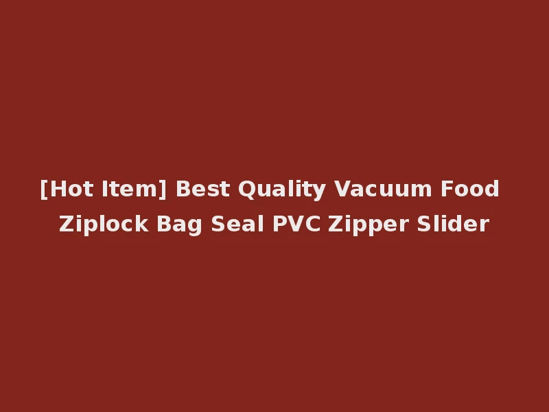 [Hot Item] Best Quality Vacuum Food Ziplock Bag Seal PVC Zipper Slider