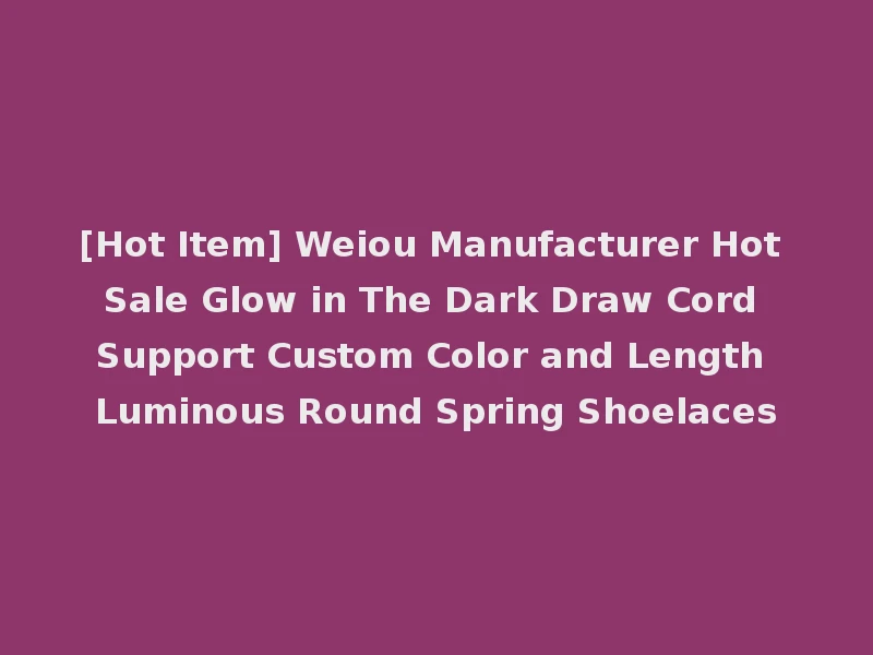 [Hot Item] Weiou Manufacturer Hot Sale Glow in The Dark Draw Cord Support Custom Color and Length Luminous Round Spring Shoelaces