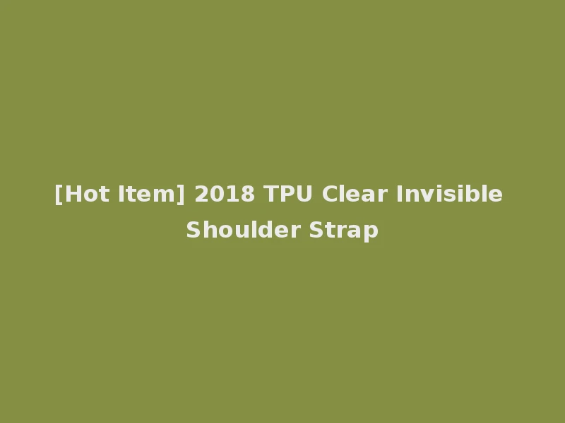 [Hot Item] 2018 TPU Clear Invisible Shoulder Strap
