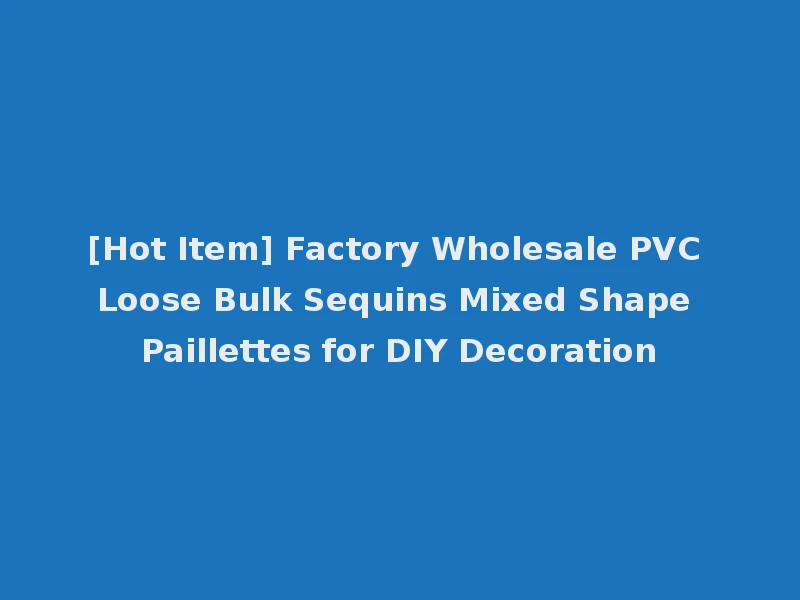 [Hot Item] Factory Wholesale PVC Loose Bulk Sequins Mixed Shape Paillettes for DIY Decoration
