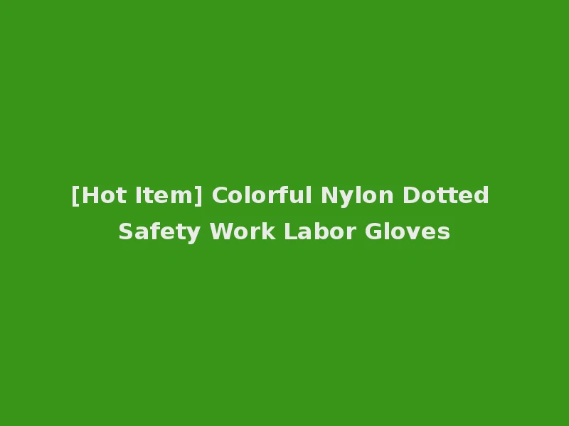 [Hot Item] Colorful Nylon Dotted Safety Work Labor Gloves