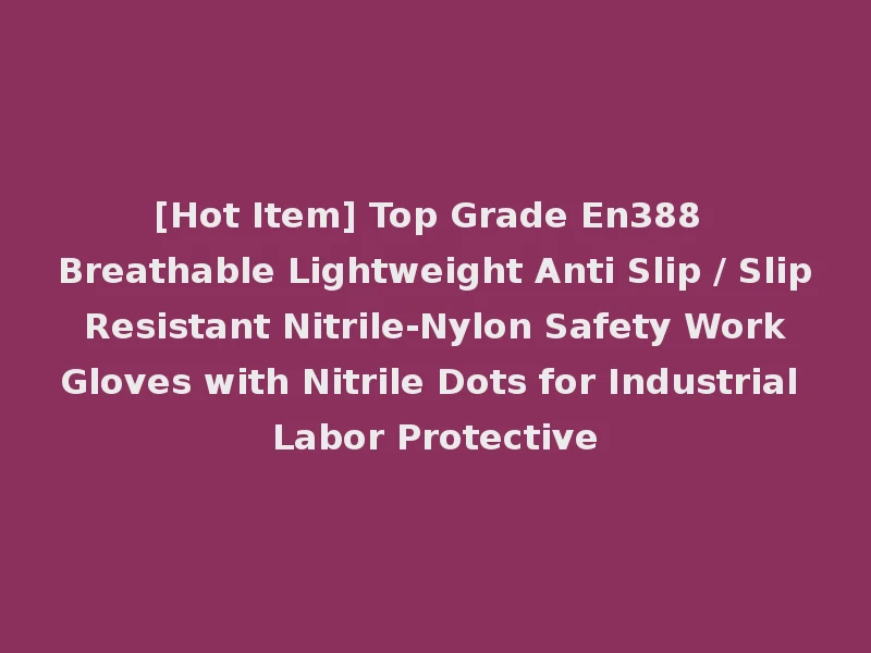 [Hot Item] Top Grade En388 Breathable Lightweight Anti Slip / Slip Resistant Nitrile-Nylon Safety Work Gloves with Nitrile Dots for Industrial Labor Protective